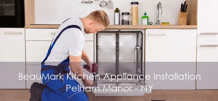 BeauMark Kitchen Appliance Installation Pelham Manor - NY