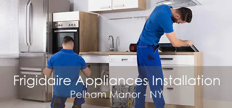 Frigidaire Appliances Installation Pelham Manor - NY