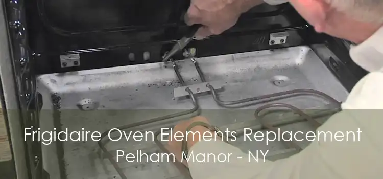 Frigidaire Oven Elements Replacement Pelham Manor - NY