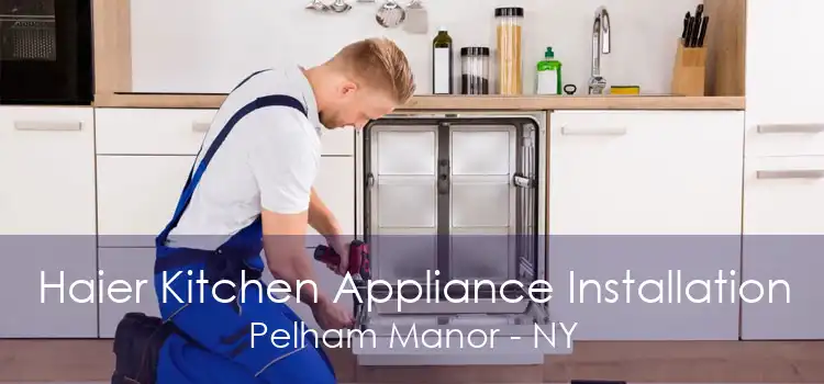 Haier Kitchen Appliance Installation Pelham Manor - NY