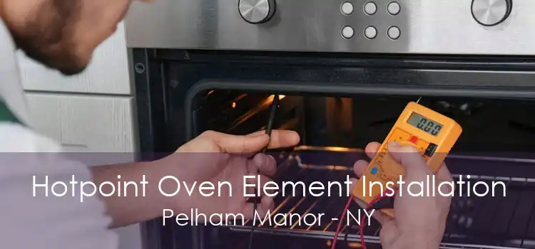 Hotpoint Oven Element Installation Pelham Manor - NY