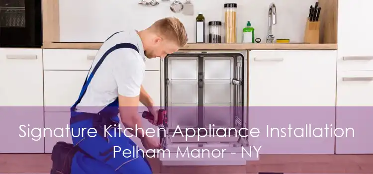 Signature Kitchen Appliance Installation Pelham Manor - NY