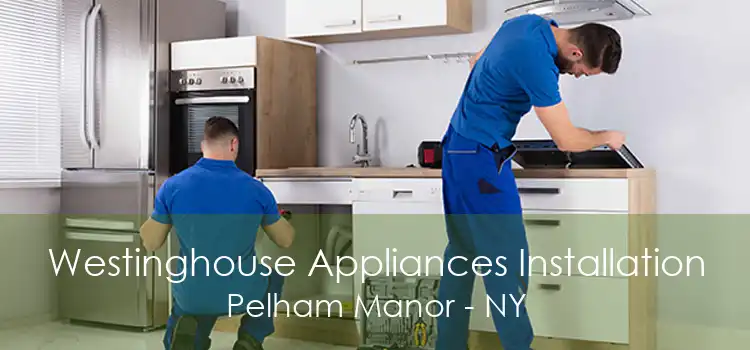 Westinghouse Appliances Installation Pelham Manor - NY